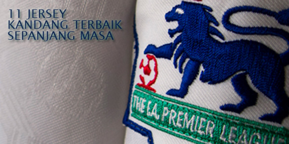 11 Jersey Kandang Terbaik EPL Sepanjang Masa