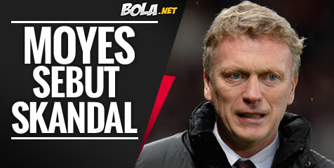 Moyes: Ini Skandal!