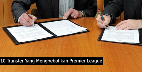 10 Transfer Yang Menghebohkan Premier League