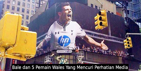 Bale dan 5 Pemain Wales Yang Mencuri Perhatian Media