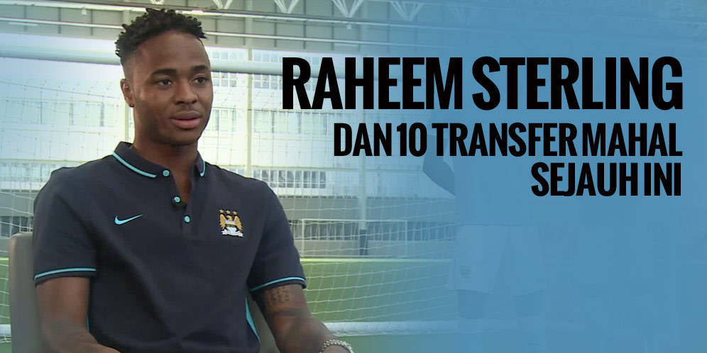 Raheem Sterling dan 10 Transfer Termahal Eropa Sejauh Ini