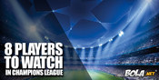 Pemain-pemain yang Patut Diperhatikan di Liga Champions Musim Ini