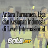 Antara Turnamen, Liga, dan Kesiapan Indonesia di Level Internasional