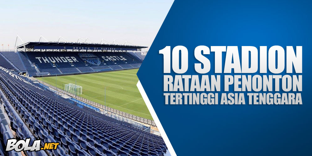 10 Stadion Dengan Rataan Penonton Tertinggi di Asia Tenggara