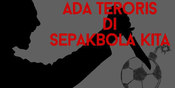 Ada TERORIS di Sepakbola Indonesia! Ada TERORIS di Sepakbola Indonesia!