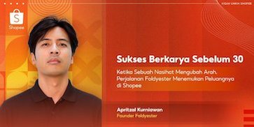 Foldyester dan Sepenggal Nasihat yang Mengubah Hidup: Sukses Sebelum Usia 30 Berkat Shopee
