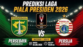 Prediksi Piala Presiden 2026: Persebaya vs Persija 26 Juli 2026