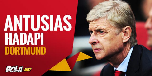 Wenger: Arsenal Antusias Hadapi Dortmund