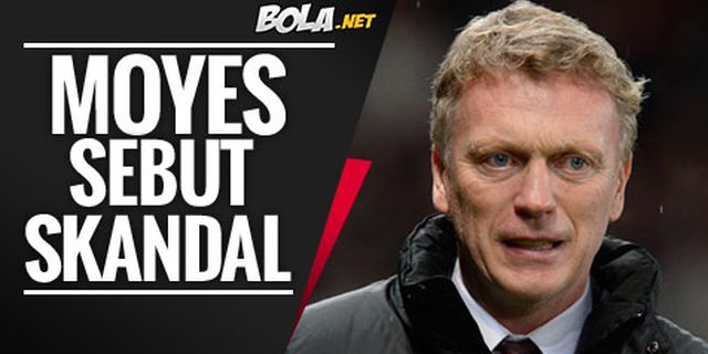 Moyes: Ini Skandal!