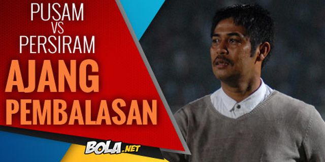 Preview ISL: Pusam vs Persiram, Ajang Pembalasan