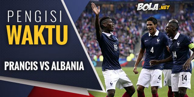 Preview: Prancis vs Albania, Laga Pengisi Waktu