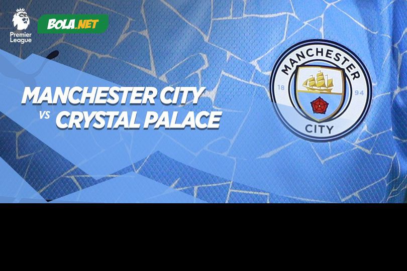 Jadwal Pertandingan Manchester City vs Crystal Palace, 18 Januari 2021