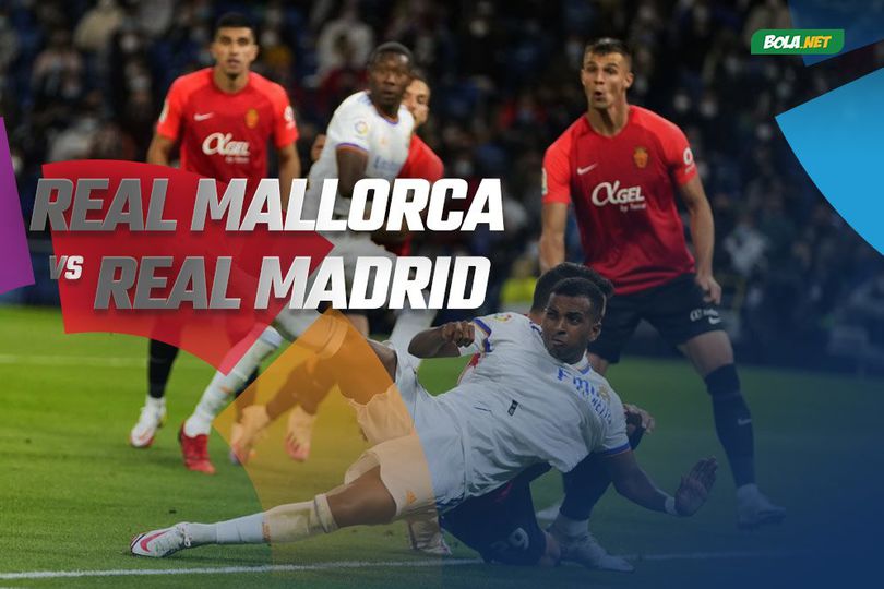 Data dan Fakta La Liga: Real Mallorca vs Real Madrid