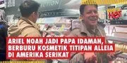 Ariel NOAH Jadi Papa Idaman, Berburu Kosmetik Titipan Alleia di Amerika Serikat
