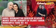 Aurel Hermansyah Berikan Ucapan Manis Untuk Ashanty di Ulang Tahun Bundanya Yang Ke- 42