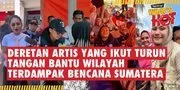 Deretan Artis Yang Ikut Turun Bantu Wilayah Terdampak Bencana Sumatera - Dari Atta Hingga Zize