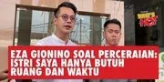 EZA GIONINO SPEAK UP SOAL PERCERAIAN: Dia Mungkin Terlihat Kuat Dari Luar, Tapi...
