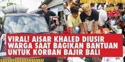 Kronologi Aisar Khaled Diusir Warga Saat Bagikan Bantuan Banjir Di Bali, Tak Ada Koordinasi?