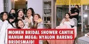 Momen Bridal Shower Cantik Hanum Mega: Nyalon Bareng Bridesmaid!