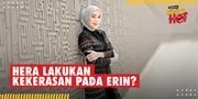 Rekaman CCTV Dibuka, Ditemukan Fakta Hera Lakukan Kekerasan Pada Erin?