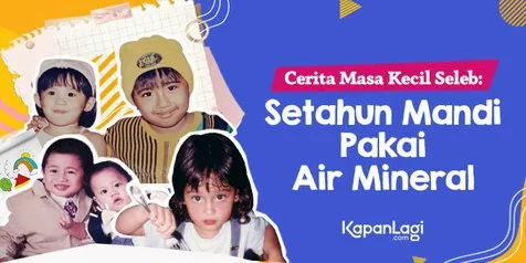 Kisah Masa Kecil Para Seleb: Setahun Mandi Hanya Pakai Air Mineral - Bisa Lihat Hantu