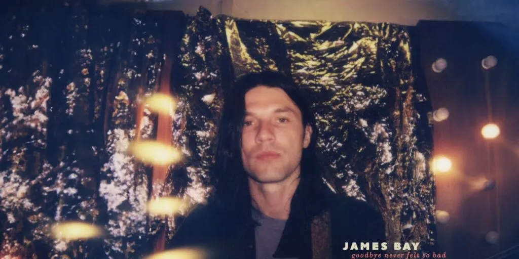 James Bay - Goodbye Never Felt So Bad