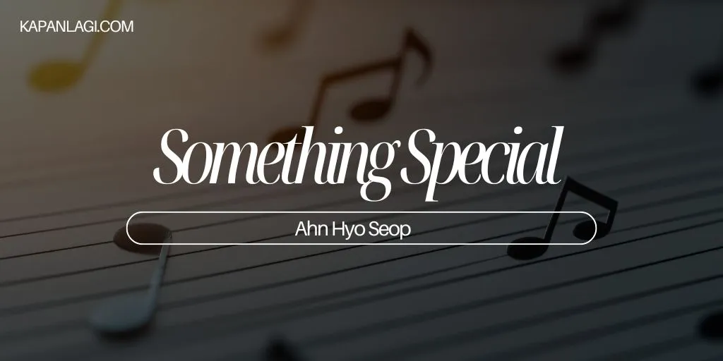 Lirik Something Special - Ahn Hyo Seop