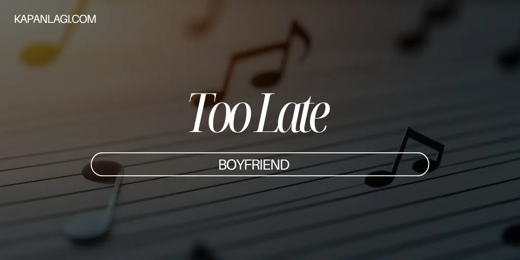 Lirik Too Late - BOYFRIEND