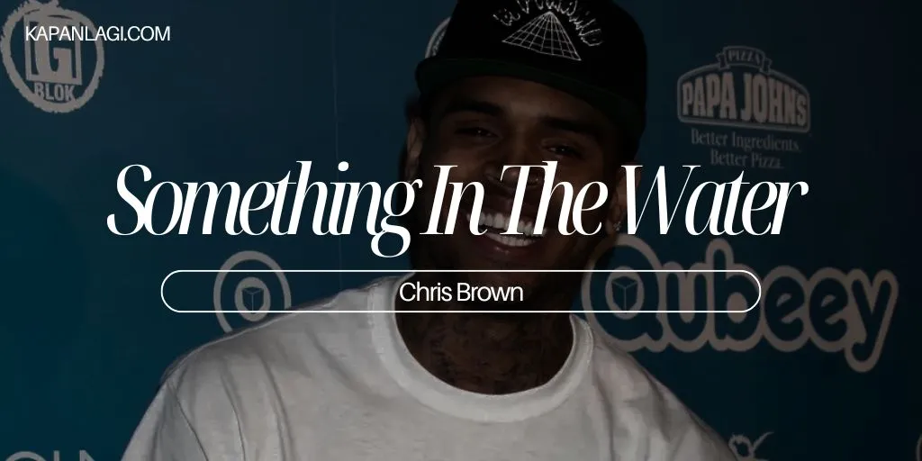 Lirik Something In The Water - Chris Brown