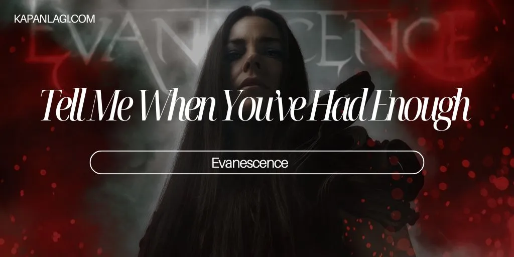 Lirik Tell Me When You’ve Had Enough - Evanescence