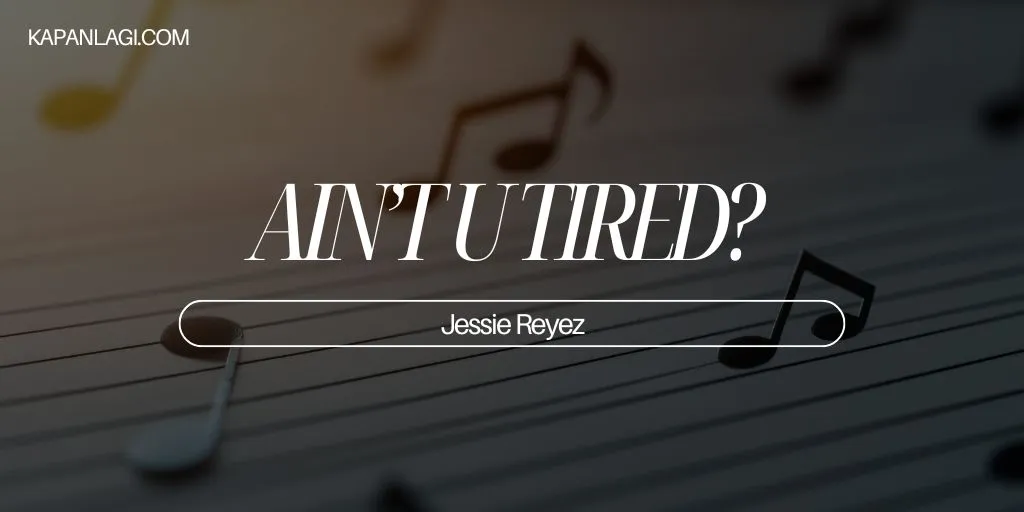 Lirik AIN’T U TIRED? - Jessie Reyez