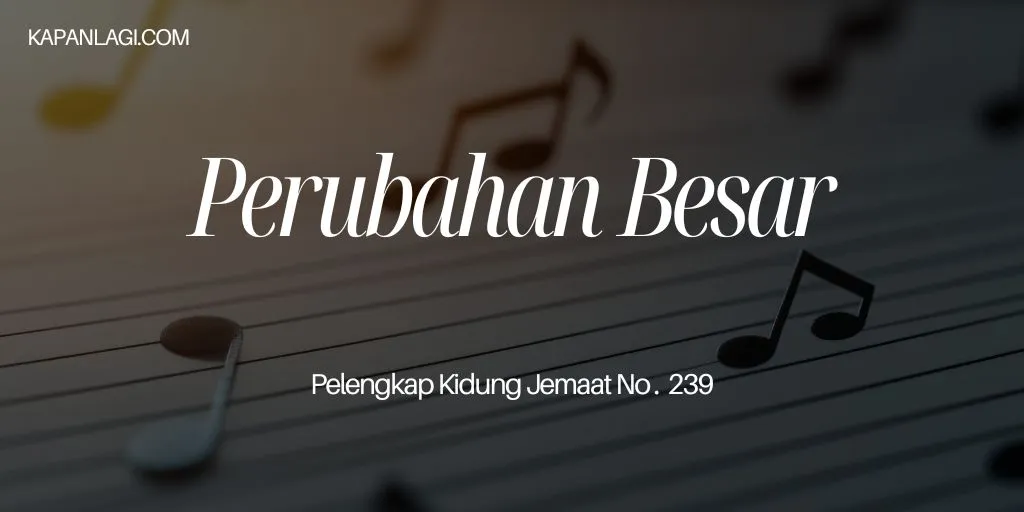 Lirik PKJ 239 Perubahan Besar - Lagu Rohani