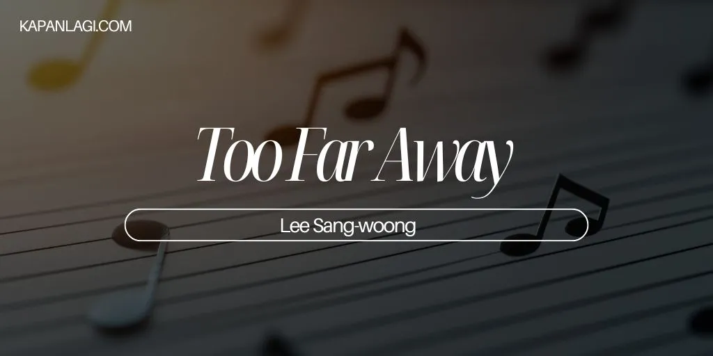 Lirik Too Far Away - Lee Sang-woong