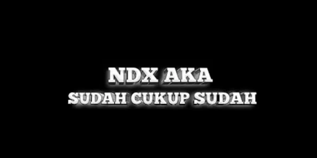 Lirik Sudah Cukup Sudah - NDX A.K.A.