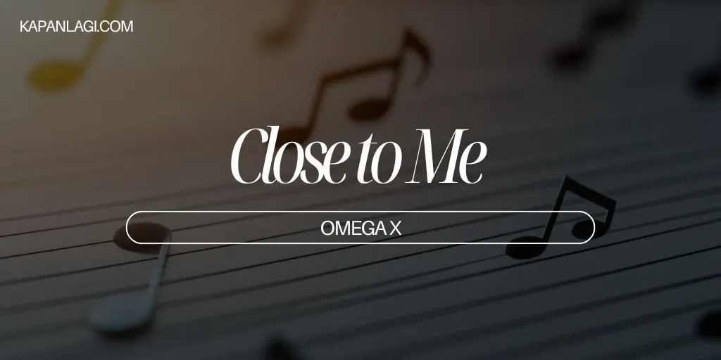 Lirik Close to Me - OMEGA X