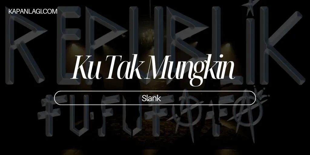 Lirik Ku Tak Mungkin - Slank
