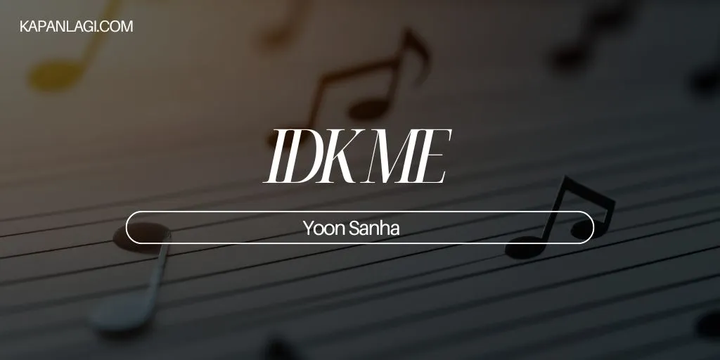 Lirik IDK ME - Yoon Sanha