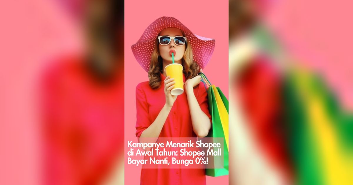 Kampanye Menarik Shopee di Awal Tahun: Shopee Mall Bayar Nanti, Bunga 0%!