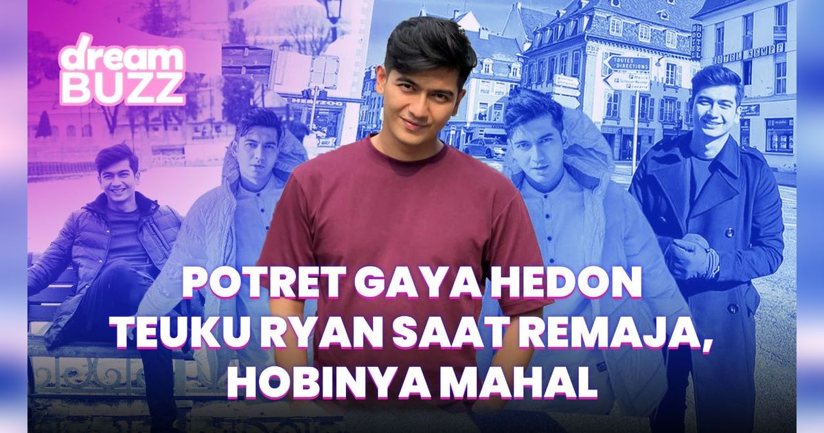 DREAM BUZZ! Gaya Pergaulan Masa Remaja Teuku Ryan, Hobinya Mahal