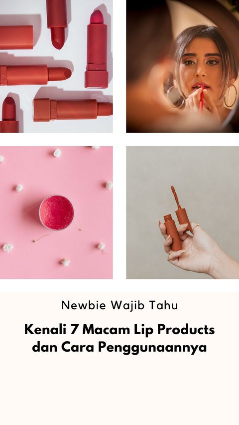 Newbie Wajib Tahu, Kenali 7 Macam Lip Products dan Cara Penggunaannya
