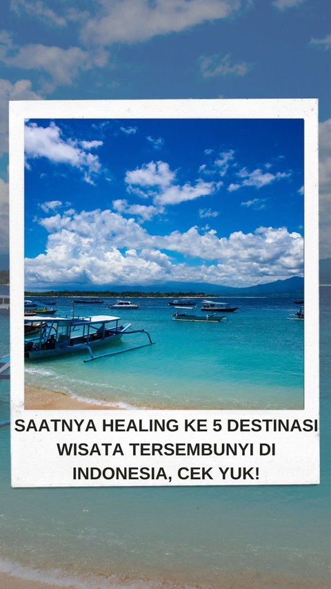 Saatnya Healing ke 5 Destinasi Wisata Tersembunyi di Indonesia, Cek Yuk!