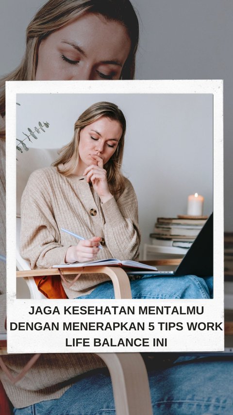 Jaga Kesehatan Mentalmu dengan Menerapkan 5 Tips Work Life Balance Ini