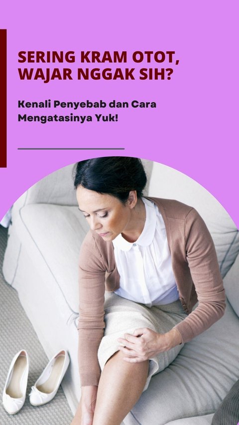 Sering Kram Otot, Wajar Nggak Sih? Kenali Penyebab dan Cara Mengatasinya Yuk!