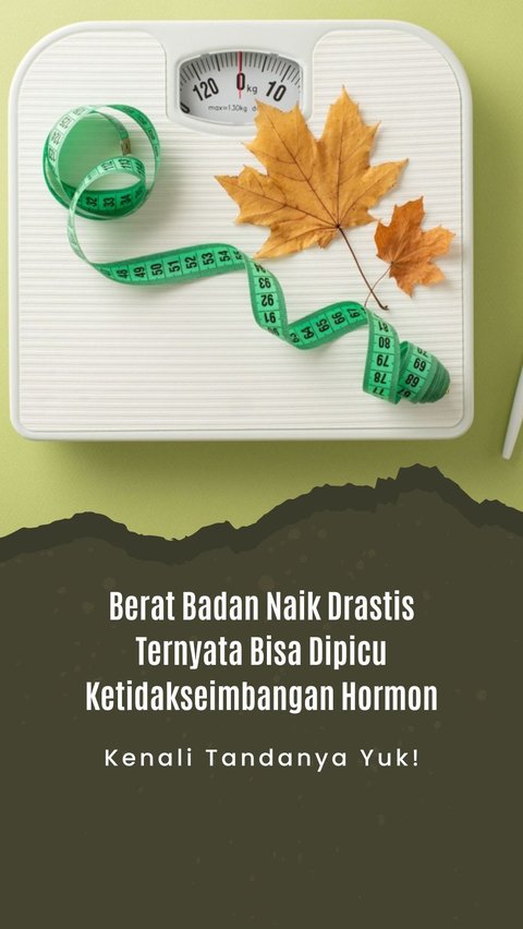 Berat Badan Naik Drastis Ternyata Bisa Dipicu Ketidakseimbangan Hormon, Kenali Tandanya Yuk!