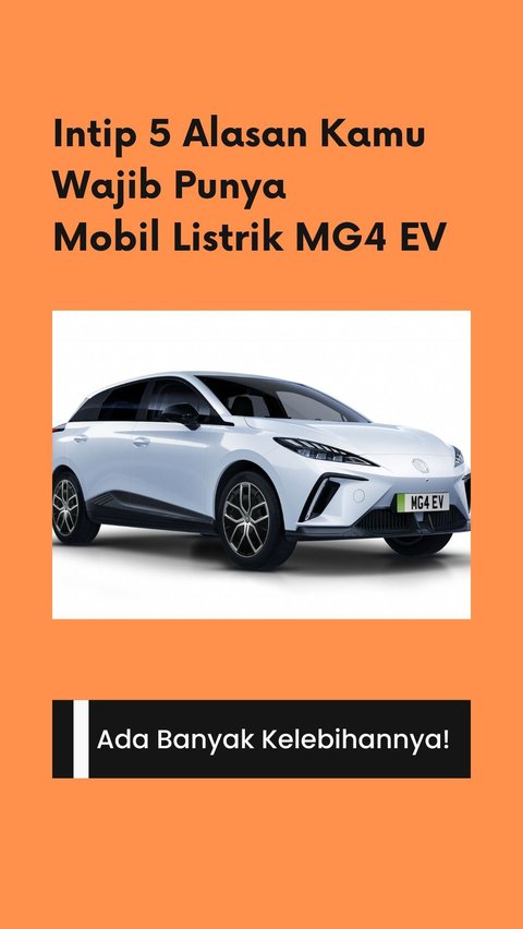 Intip 5 Alasan Kamu Wajib Punya Mobil Listrik MG4 EV, Ada Banyak Kelebihannya!