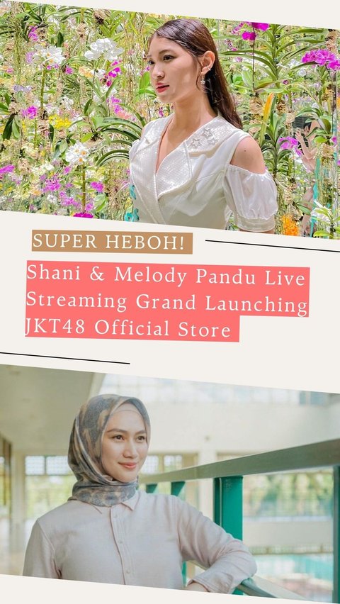 Super Exciting! Shani & Melody Host Live Streaming for Grand Launching of JKT48 Official Store