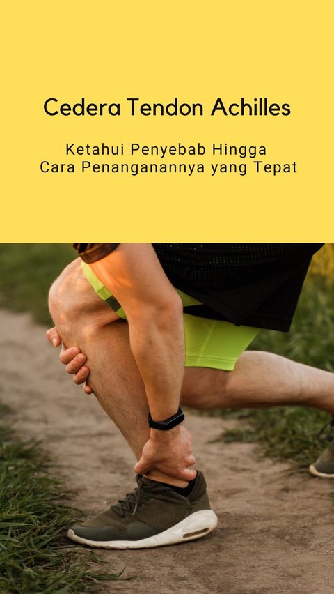 Cedera Tendon Achilles, Ketahui Penyebab Hingga Cara Penanganannya yang Tepat