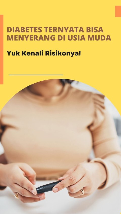 Diabetes Ternyata Bisa Menyerang di Usia Muda, Yuk Kenali Risikonya!