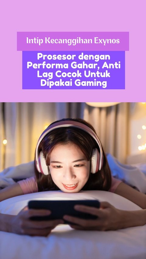 Intip Kecanggihan Exynos, Prosesor dengan Performa Gahar, Anti Lag Cocok Untuk Dipakai Gaming