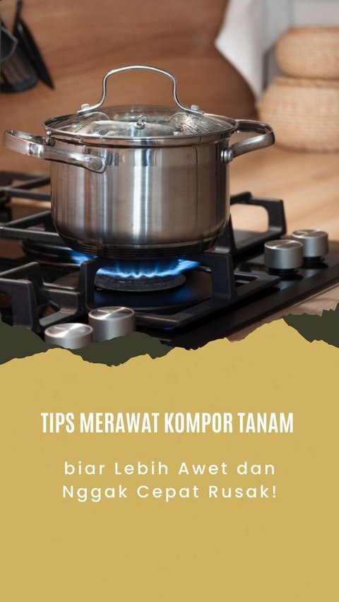 Tips Merawat Kompor Tanam biar Lebih Awet dan Nggak Cepat Rusak